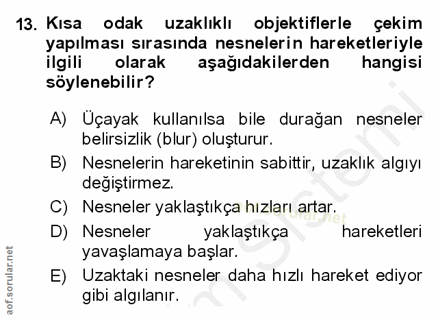 13. soru: Kisa odak uzaklıklı objektiflerle çekim yapılması sırasında nesnelerin hareketleriyle ilgili olarak aşağıdakilerden h…