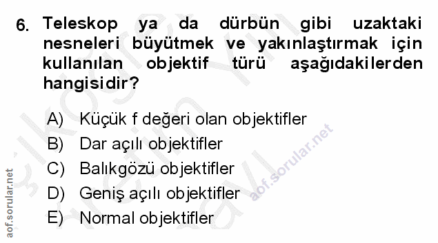 6. soru: Teleskop ya da dürbün gibi uzaktaki nesneleri büyütmek ve yakınlaştırmak için kullanılan objektif türü aşağıdakilerde…