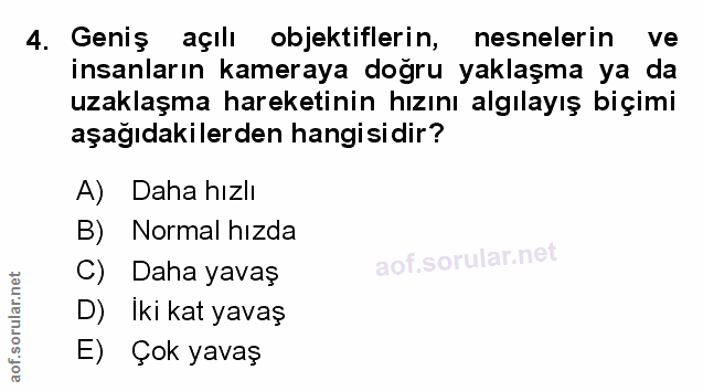 4. soru: Geniş açılı objektiflerin, nesnelerin ve insanların kameraya doğru yaklaşma ya da uzaklaşma hareketinin hızını algıla…