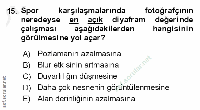 15. soru: Spor karşılaşmalarında fotografçinin neredeyse en açık diyafram degerinde çalışması aşağıdakilerden hangisinin görülm…
