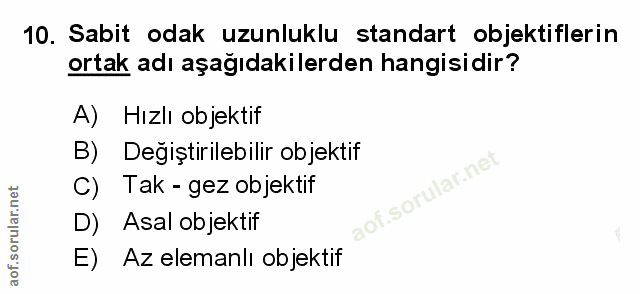 10. soru: Sabit odak uzunluklu standart objektiflerin ortak adı aşağıdakilerden hangisidir? A) Hızlı objektif B) Degiştirilebil…
