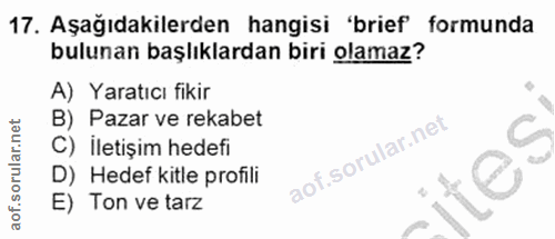 17. soru: Aşağıdakilerden hangisi 'brief formunda bulunan başlıklardan biri olamaz? A) Yaratıcı fikir B) Pazar ve rekabet C) İl…