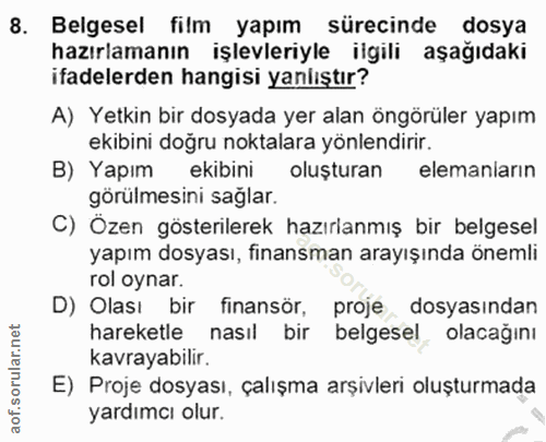 8. soru: Belgesel film yapım sürecinde dosya hazırlamanın işlevleriyle ilgili aşağıdaki ifadelerden hangisi yanlıştır? A) Yetk…