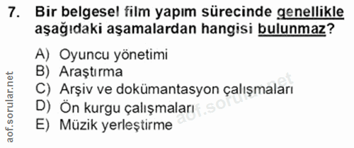 7. soru: Bir belgesel film yapım sürecinde genellikle aşağıdaki aşamalardan hangisi bulunmaz? A) Oyuncu yönetimi B) Araştırma…