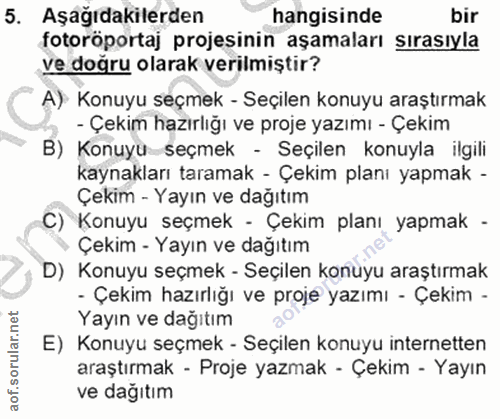 5. soru: Aşağıdakilerden hangisinde bir fotoröportaj projesinin aşamaları sırasıyla ve doğru olarak verilmiştır? A) Konuyu seç…