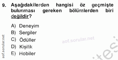 9. soru: Aşağıdakilerden hangisi öz geçmişte bulunması gereken bölümlerden biri değildir? A) Deneyim B) Sergiler C) Ödüller D)…