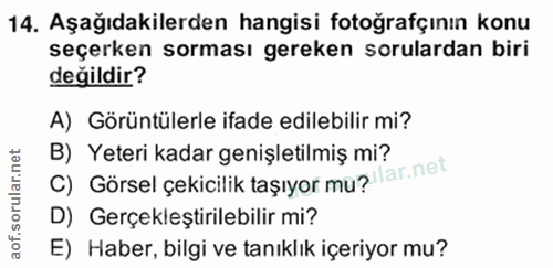 14. soru: Aşağıdakilerden hangisi fotoğrafçının konu seçerken sorması gereken sorulardan biri değildir? A) Görüntülerle ifade e…