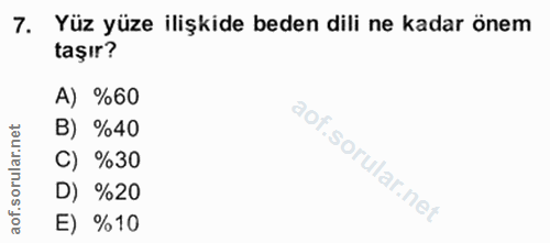 7. soru: Yüz yüze ilişkide beden dili ne kadar önem taşır? A) %60 B) %40 C) %30 D) %20 E) %10