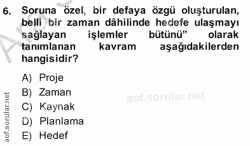 6. soru: Soruna özel, bir defaya özgü oluşturulan, belli bir zaman dähilinde hedefe ulaşmayı saglayan işlemler bütünü" olarak…