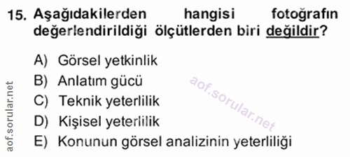 15. soru: Aşağıdakilerden hangisi fotoğrafın değerlendirildiği ölçütlerden biri değildir? A) Görsel yetkinlik B) Anlatım gücü C…