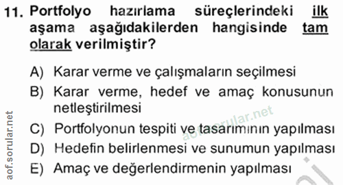 11. soru: Portfolyo hazırlama süreçlerindeki ilk aşama aşağıdakilerden hangisinde tam olarak verilmiştir? A) Karar verme ve çal…