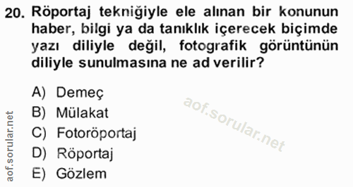 20. soru: Röportaj tekniğiyle ele alınan bir konunun haber, bilgi ya da tanıklık içerecek biçimde yazı dilliyle değil, fotograf…