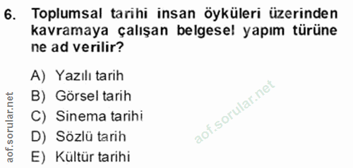 6. soru: Toplumsal tarihi insan öyküleri üzerinden kavramaya çalışan belgesel yapım türüne ne ad verilir? A) Yazılı tarih B) G…