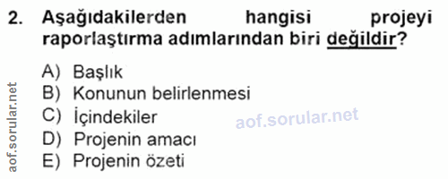2. soru: Aşağıdakilerden hangisi projeyi raporlaştırma adımlarından biri değildir? A) Başlık B) Konunun belirlenmesi C) İçinde…