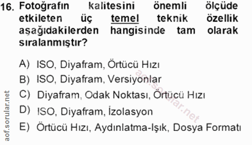 16. soru: Fotoğrafın kalitesini önemli ölçüde etkileten üç temel teknik özellik aşağıdakilerden hangisinde tam olarak sıralanmı…