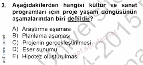 3. soru: Aşağıdakilerden hangisi kültür ve sanat programları için proje yaşam döngüsünün aşamalarından biri değildir? A) Araşt…