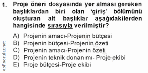 1. soru: Proje öneri dosyasında yer alması gereken başlıklardan biri olan 'giriş' bölümünü oluşturan alt başlıklar aşağıdakile…