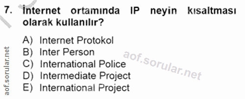 7. soru: İnternet ortamında IP neyin kısaltması olarak kullanılır? A) Internet Protokol B) Inter Person C) International Polic…