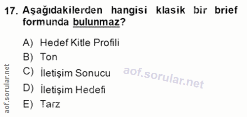 17. soru: Aşağıdakilerden hangisi klasik bir brief formunda bulunmaz? A) Hedef Kitle Profili B) Ton C) İletişim Sonucu D) İleti…