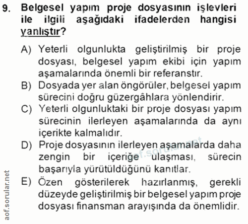 9. soru: Belgesel yapım proje dosyasının işlevleri ile ilgili aşağıdaki ifadelerden hangisi yanlıştır? A) Yeterli olgunlukta g…