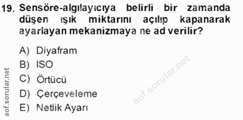 19. soru: Sensöre-algılayıcıya belirli bir zamanda düşen ışık miktarını açılıp kapanarak ayariayan mekanizmaya ne ad verilir? A…