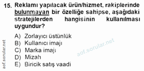 15. soru: Reklamı yapılacak ürün/hizmet, rakiplerinde bulunmayan bir özelliğe sahipse, aşağıdaki stratejilerden hangisinin kull…
