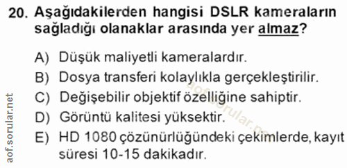 20. soru: Aşağıdakilerden hangisi DSLR kameraların sağladığı olanaklar arasında yer almaz? A) Düşük maliyetli kameralardır. B)…