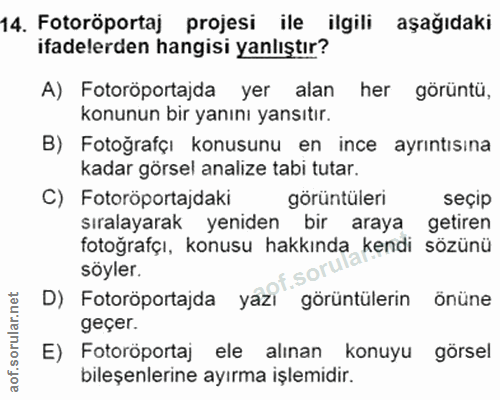 14. soru: Fotoröportaj projesi ile ilgili aşağıdaki ifadelerden hangisi yanlıştır? A) Fotoröportajda yer alan her görüntü, konu…