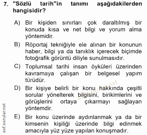 7. soru: "Sözlü tarih"in tanımı aşağıdakilerden hangisidir? A) Bir kişıden sınırları çok daraltılmış bir konuda kısa ve net bi…