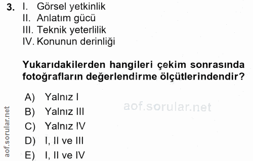 3. soru: I. Görsel yetkinlik II. Anlatım gücu IlI. Teknik yeterlilik IV. Konunun derinliği Yukarıdakilerden hangileri çekim so…