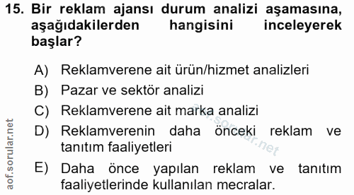 15. soru: Bir reklam ajansı durum analizi aşamasına, aşağıdakilerden hangisini inceleyerek başlar? A) Reklamverene ait ürün/hiz…