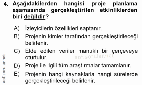 4. soru: Aşağıdakilerden hangisi proje planlama aşamasında gerçekleştirilen etkinliklerden biri değildir? A) Izleyicilerin öze…