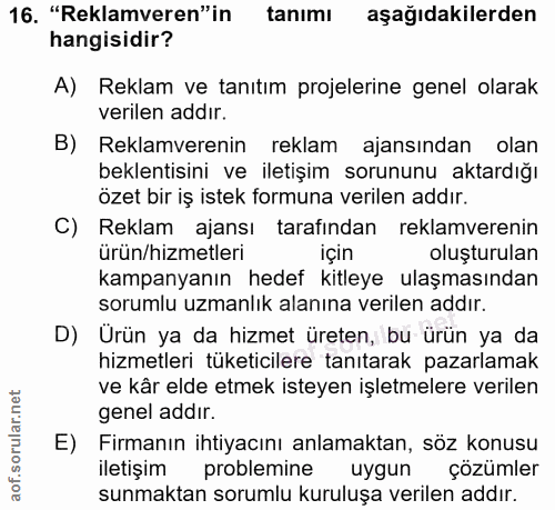 16. soru: "Reklamveren"in tanımı aşağıdakilerden hangisidir? A) Reklam ve tanıtım projelerine genel olarak verilen addır. B) Re…