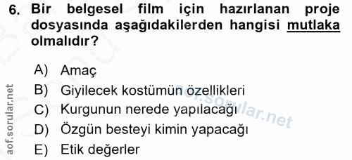 6. soru: Bir belgesel film için hazırlanan proje dosyasında aşağıdakilerden hangisi mutlaka olmalıdır? A) Amaç B) Giyilecek ko…
