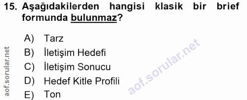 15. soru: Aşağıdakilerden hangisi klasik bir brief formunda bulunmaz? A) Tarz B) İletişim Hedefi of. C) İletişim Sonucu D) Hede…