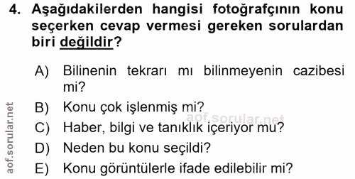 4. soru: Aşağıdakilerden hangisi fotoğrafçının konu seçerken cevap vermesi gereken sorulardan biri değildir? A) Bilinenin tekr…