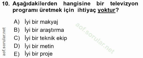 10. soru: Aşağıdakilerden hangisine bir televizyon programı üretmek için ihtiyaç yoktur? A) İyi bir makyaj B)Elyi bir araştırma…
