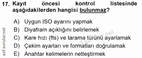 17. soru: Kayıt öncesi kontrol listesinde aşağıdakilerden hangisi bulunmaz? A) Uygun ISO ayarını yapmak B) Diyafram açıklığını…