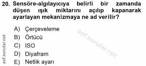 20. soru: Sensöre-algılayıcıya belirli bir zamanda düşen ışık miktarını açılıp kapanarak ayarlayan mekanizmaya ne ad verilir? A…