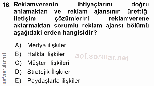 16. soru: Reklamverenin ihtiyaçlarını doğru anlamaktan ve reklam ajansinın ürettigi iletişim çözümlerini reklamverene aktarmakt…