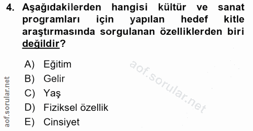 4. soru: Aşağıdakilerden hangisi kültür ve sanat programları için yapılan hedef kitle araştırmasında sorgulanan özelliklerden…