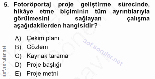 5. soru: Fotoröportaj proje geliştirme sürecinde, hikâye etme biçiminin tüm ayrıntılarıyla görülmesini sağlayan çalışma aşağıd…