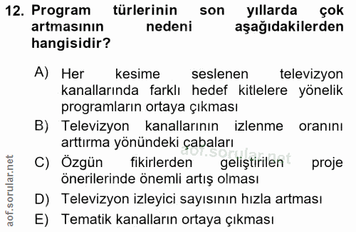 12. soru: Program türlerinin son yıllarda çok artmasının nedeni aşağıdakilerden hangisidir? A) Her kesime seslenen televizyon k…