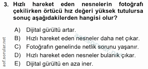 3. soru: Hızlı hareket eden nesnelerin fotoğrafı çekilirken örtücü hız değeri yüksek tutulursa sonuç aşağıdakilerden hangisi o…