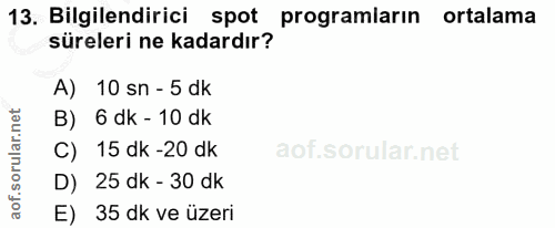 13. soru: Bilgilendirici spot programiarın ortalama süreleri ne kadardır? A) 10 sn - 5 dk B) 6 dk - 10 dk C) 15 dk -20 dk D) 25…