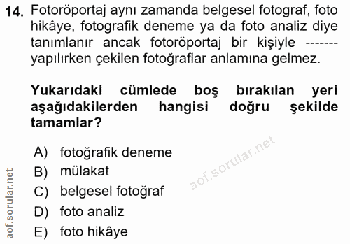 14. soru: Fotoröportaj aynı zamanda belgesel fotograf, foto hikâye, fotografik deneme ya da foto analiz diye tanımlanır ancak f…