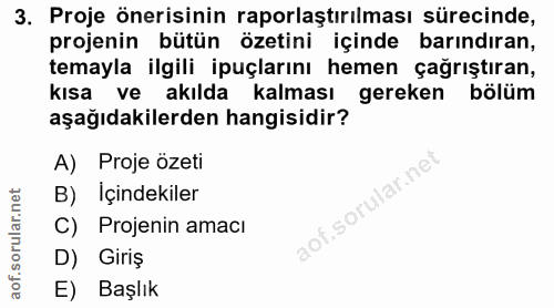 3. soru: Proje önerisinin raporlaştırılması sürecinde, projenin bütün özetini içinde barındıran, temayla ilgili ipuçlarını hem…