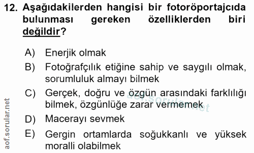 12. soru: Aşağıdakilerden hangisi bir fotoröportajcıda bulunması gereken özelliklerden s biri değildir? A) Enerjik olmak B) Fot…