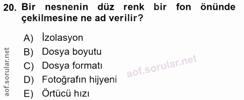 20. soru: Bir nesnenin düz renk bir fon önünde çekilmesine ne ad verilir? A) İzolasyon B) Dosya boyutu C) Dosya formatı D) Foto…