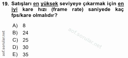 19. soru: Satışları en yüksek seviyeye çıkarmak için en iyi kare hızı (frame rate) saniyede kaç fps/kare olmalıdır? A) 8 B) 24…